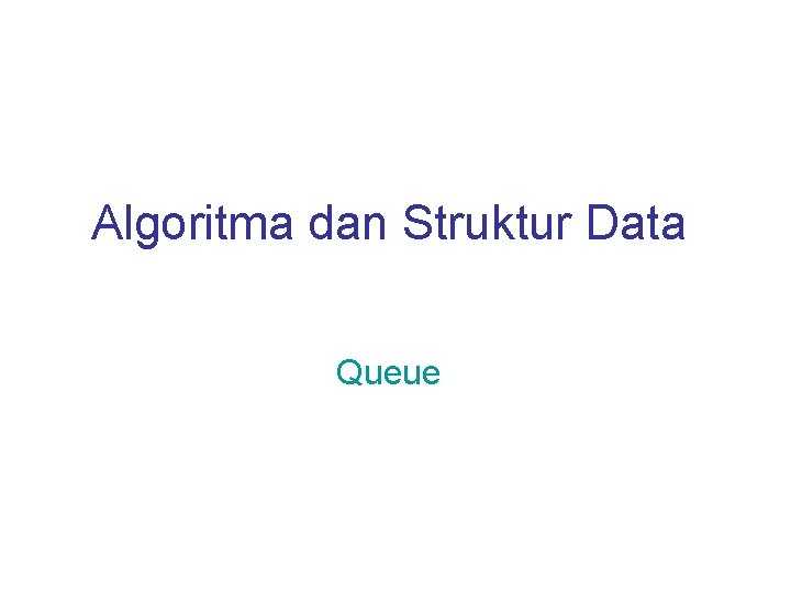 Algoritma dan Struktur Data Queue 