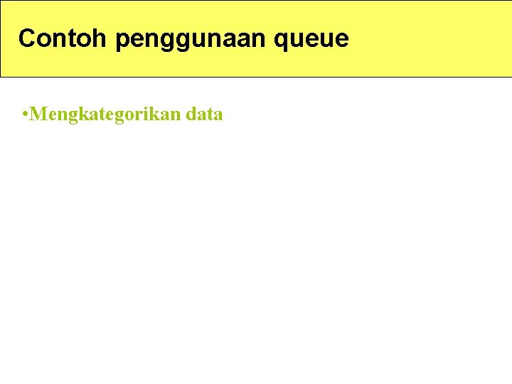 Contoh penggunaan queue • Mengkategorikan data 