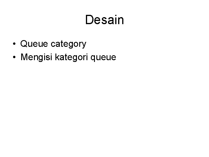 Desain • Queue category • Mengisi kategori queue 