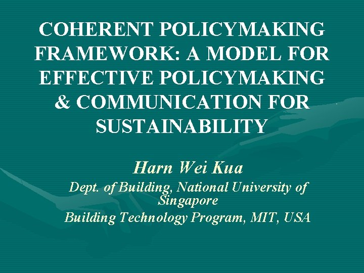 COHERENT POLICYMAKING FRAMEWORK: A MODEL FOR EFFECTIVE POLICYMAKING & COMMUNICATION FOR SUSTAINABILITY Harn Wei