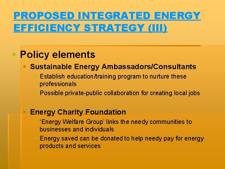 PROPOSED INTEGRATED ENERGY EFFICIENCY STRATEGY (III) § Policy elements § Sustainable Energy Ambassadors/Consultants §