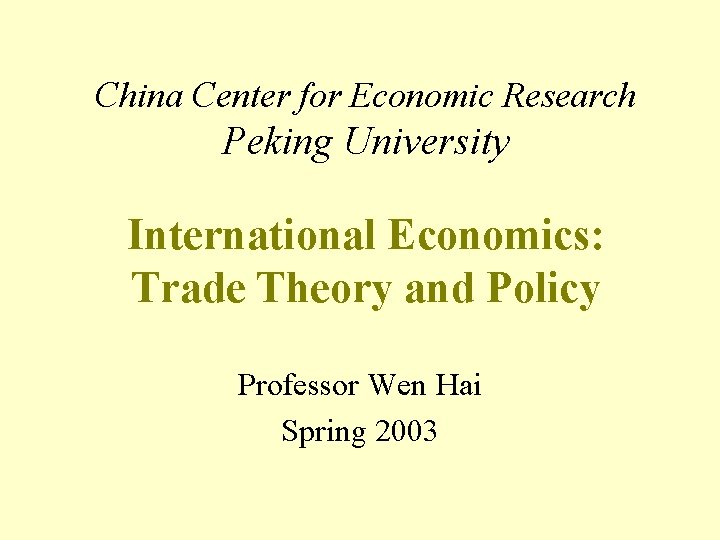China Center for Economic Research Peking University International Economics: Trade Theory and Policy Professor
