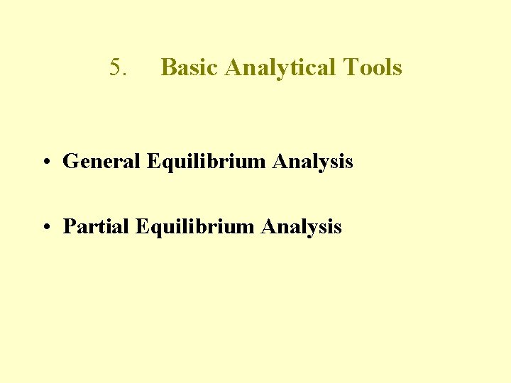 5. Basic Analytical Tools • General Equilibrium Analysis • Partial Equilibrium Analysis 