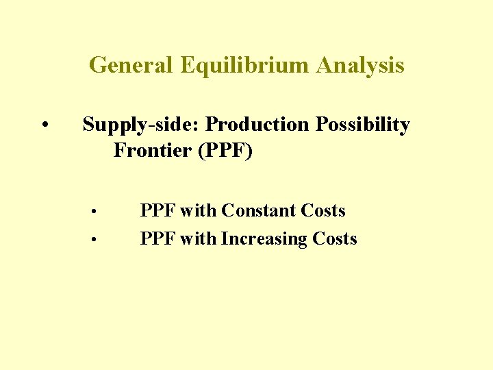 General Equilibrium Analysis • Supply-side: Production Possibility Frontier (PPF) • • PPF with Constant