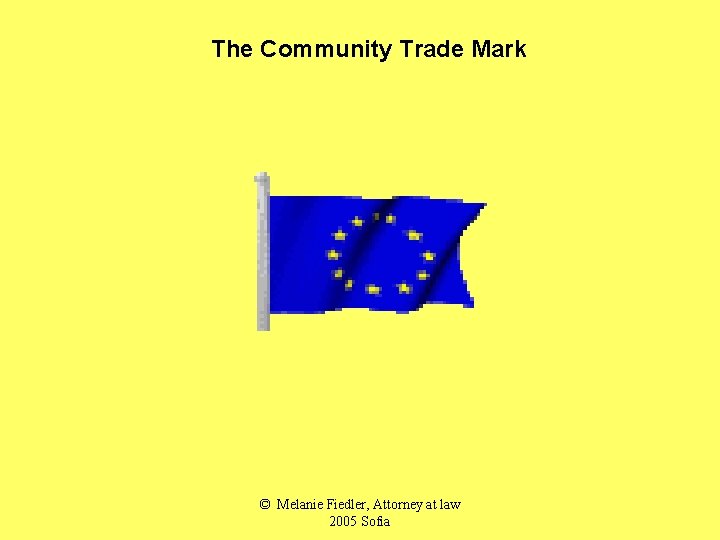 The Community Trade Mark © Melanie Fiedler, Attorney at law 2005 Sofia 