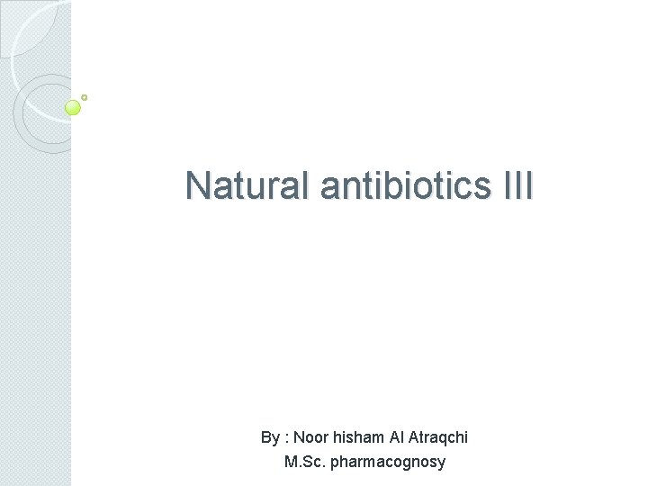 Natural antibiotics III By : Noor hisham Al Atraqchi M. Sc. pharmacognosy 