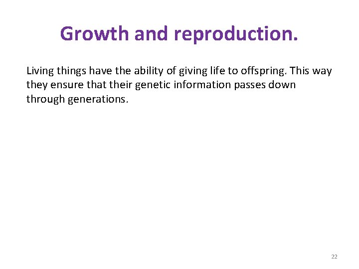 Growth and reproduction. Living things have the ability of giving life to offspring. This Growth and reproduction. Living things have the ability of giving life to offspring. This