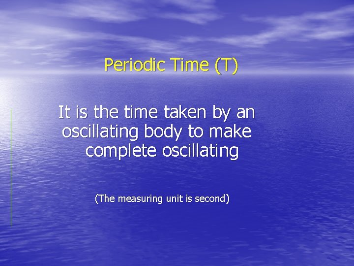 Periodic Time (T) It is the time taken by an oscillating body to make