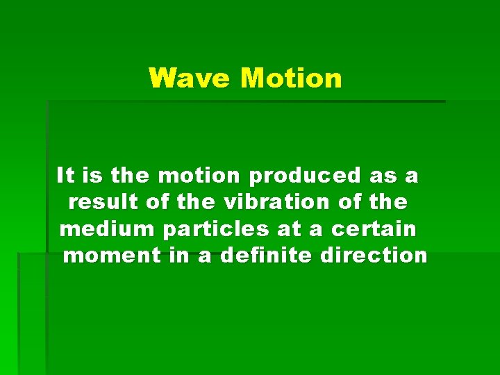 Wave Motion It is the motion produced as a result of the vibration of