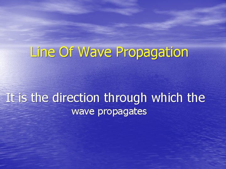 Line Of Wave Propagation It is the direction through which the wave propagates 