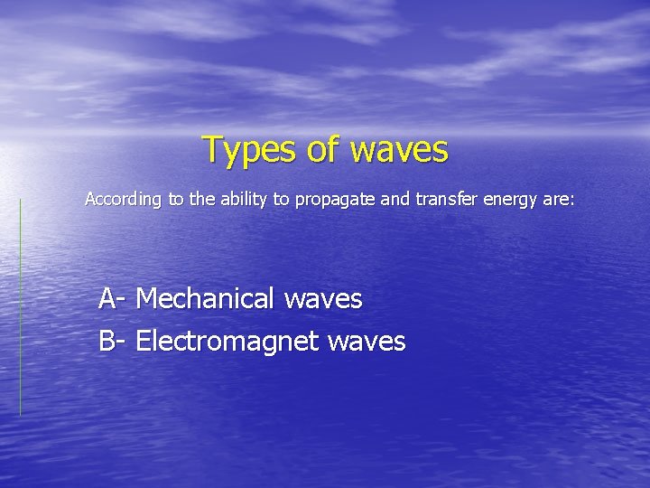 Types of waves According to the ability to propagate and transfer energy are: A-