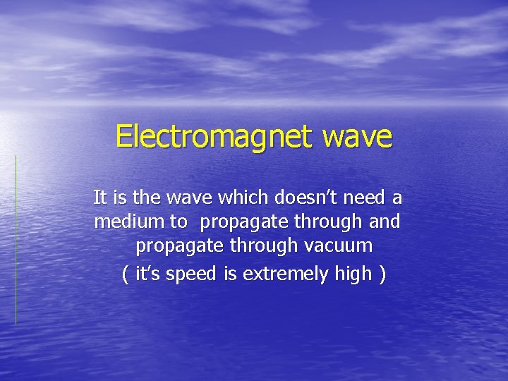 Electromagnet wave It is the wave which doesn’t need a medium to propagate through