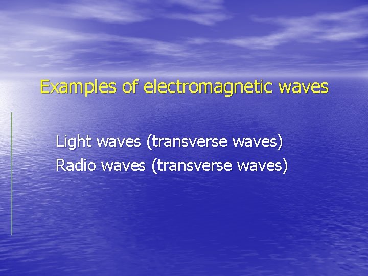 Examples of electromagnetic waves Light waves (transverse waves) Radio waves (transverse waves) 