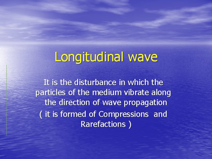 Longitudinal wave It is the disturbance in which the particles of the medium vibrate