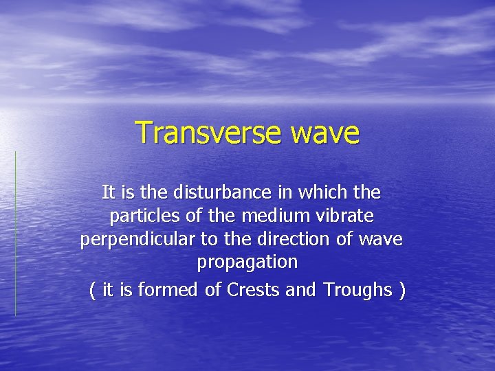 Transverse wave It is the disturbance in which the particles of the medium vibrate