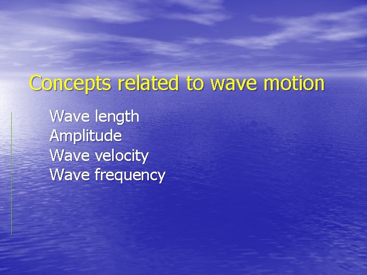 Concepts related to wave motion Wave length Amplitude Wave velocity Wave frequency 