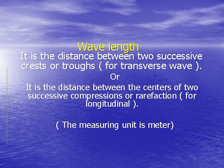 Wave length It is the distance between two successive crests or troughs ( for