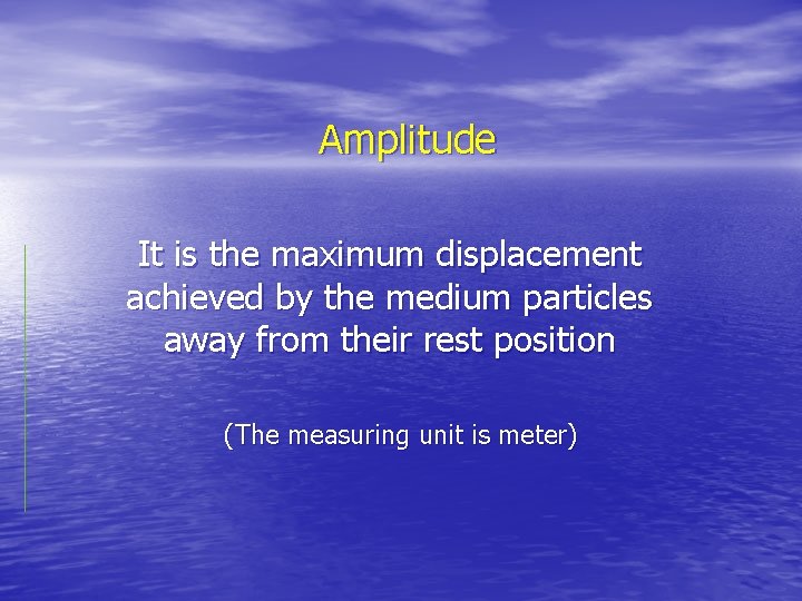 Amplitude It is the maximum displacement achieved by the medium particles away from their