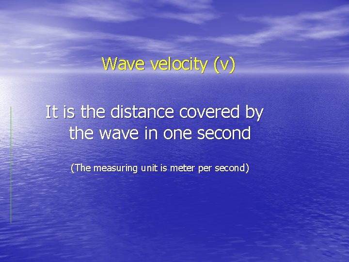 Wave velocity (v) It is the distance covered by the wave in one second