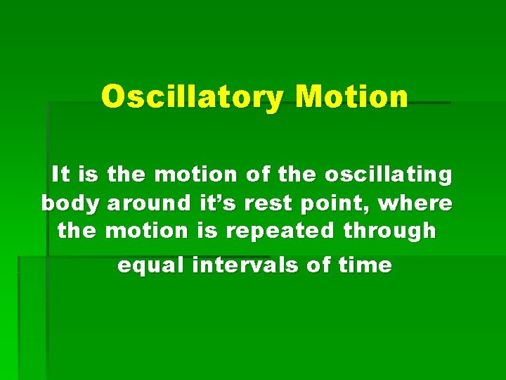 Oscillatory Motion It is the motion of the oscillating body around it’s rest point,