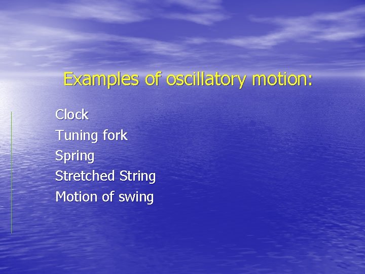 Examples of oscillatory motion: Clock Tuning fork Spring Stretched String Motion of swing 