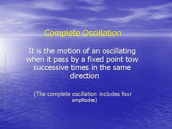 Complete Oscillation It is the motion of an oscillating when it pass by a