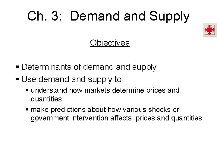 Ch. 3: Demand Supply Objectives § Determinants of demand supply § Use demand supply