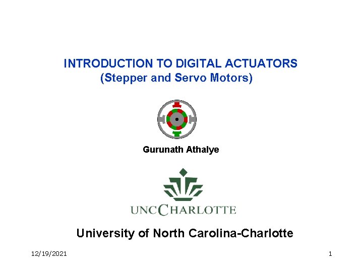 INTRODUCTION TO DIGITAL ACTUATORS (Stepper and Servo Motors) Gurunath Athalye University of North Carolina-Charlotte