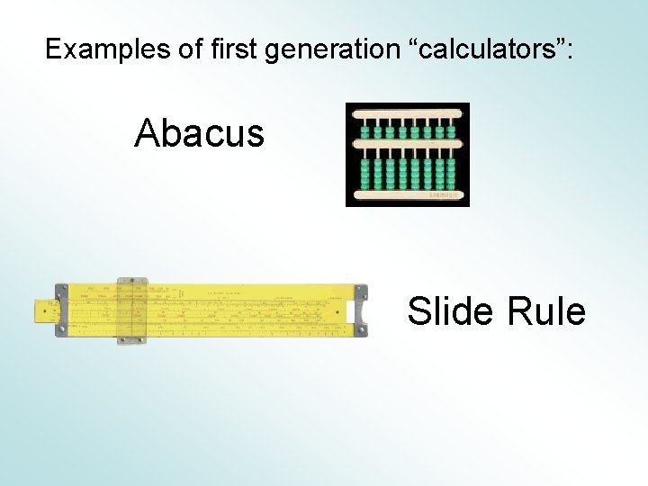 Examples of first generation “calculators”: Abacus Slide Rule 