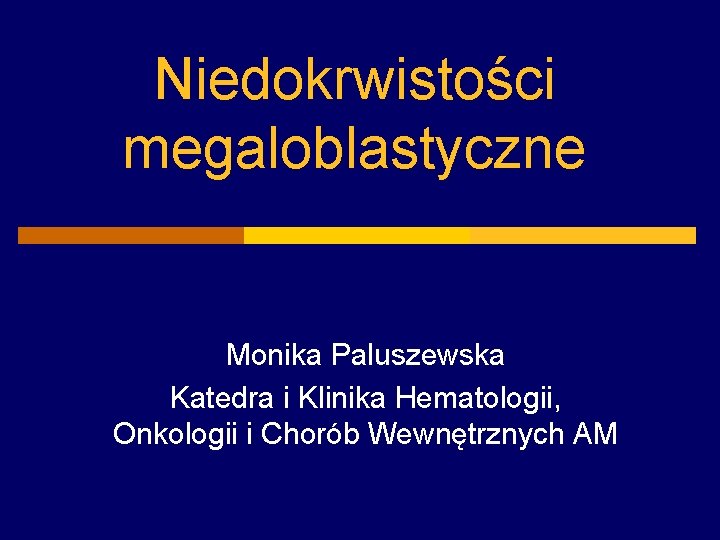 Niedokrwistości megaloblastyczne Monika Paluszewska Katedra i Klinika Hematologii, Onkologii i Chorób Wewnętrznych AM 