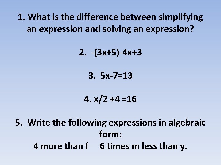 1. What is the difference between simplifying an expression and solving an expression? 2.