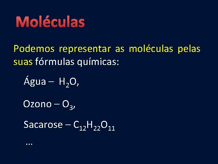 Moléculas Podemos representar as moléculas pelas suas fórmulas químicas: Água – H 2 O,