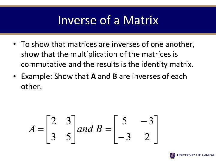 Inverse of a Matrix • To show that matrices are inverses of one another,