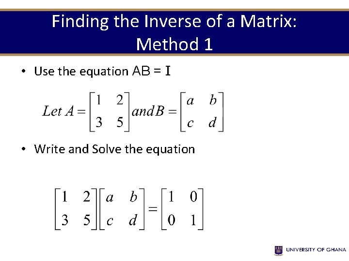 Finding the Inverse of a Matrix: Method 1 • Use the equation AB =