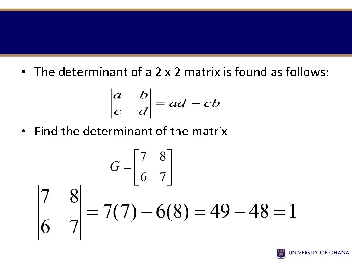  • The determinant of a 2 x 2 matrix is found as follows: