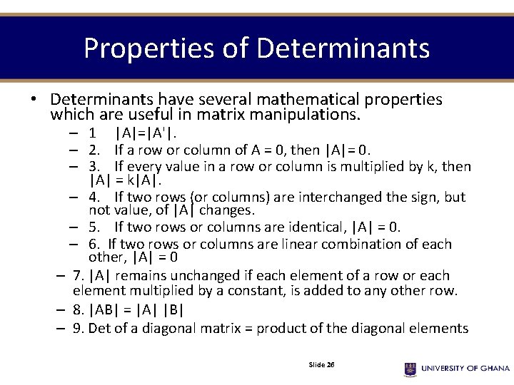 Properties of Determinants • Determinants have several mathematical properties which are useful in matrix