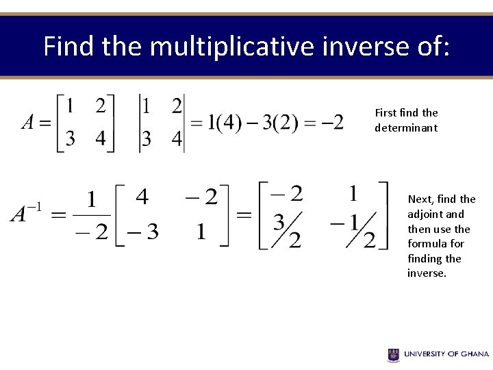 Find the multiplicative inverse of: First find the determinant Next, find the adjoint and