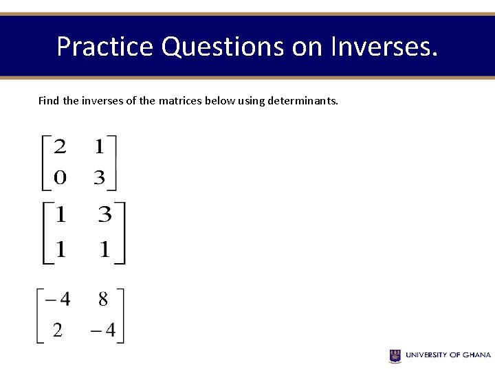 Practice Questions on Inverses. Find the inverses of the matrices below using determinants. 