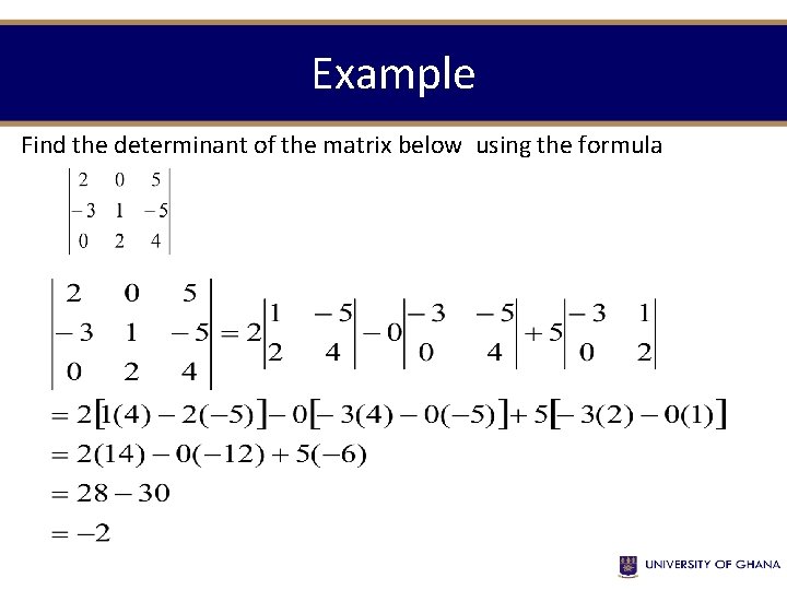 Example Find the determinant of the matrix below using the formula 