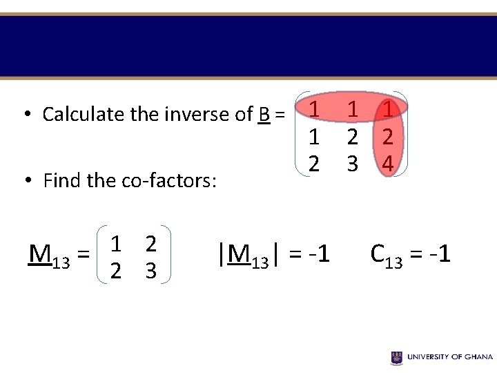  • Calculate the inverse of B = 1 • Find the co-factors: 1