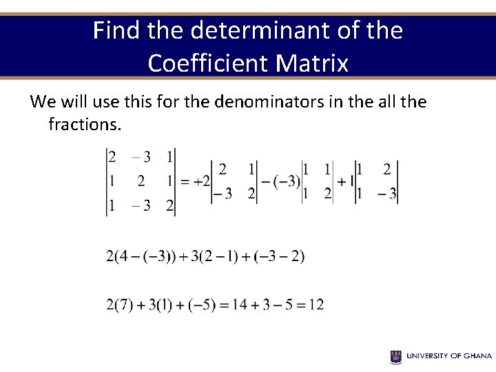 Find the determinant of the Coefficient Matrix We will use this for the denominators