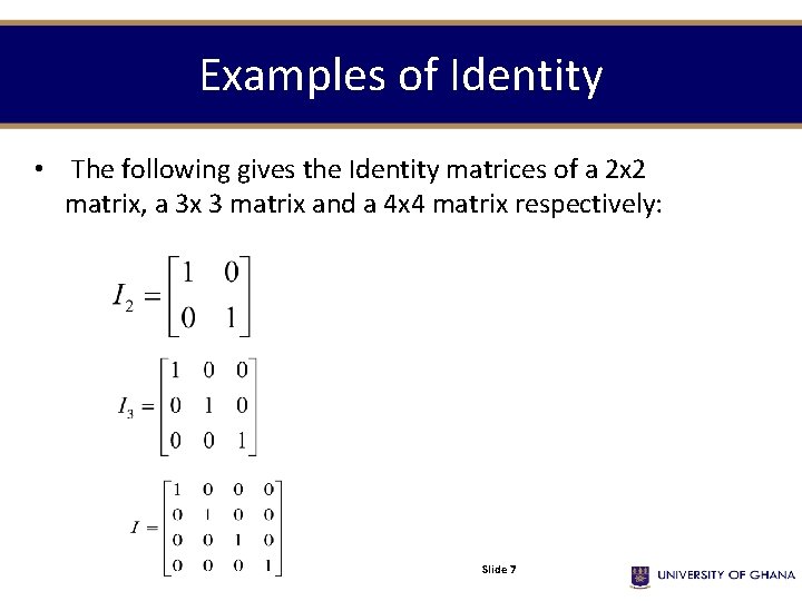 Examples of Identity • The following gives the Identity matrices of a 2 x