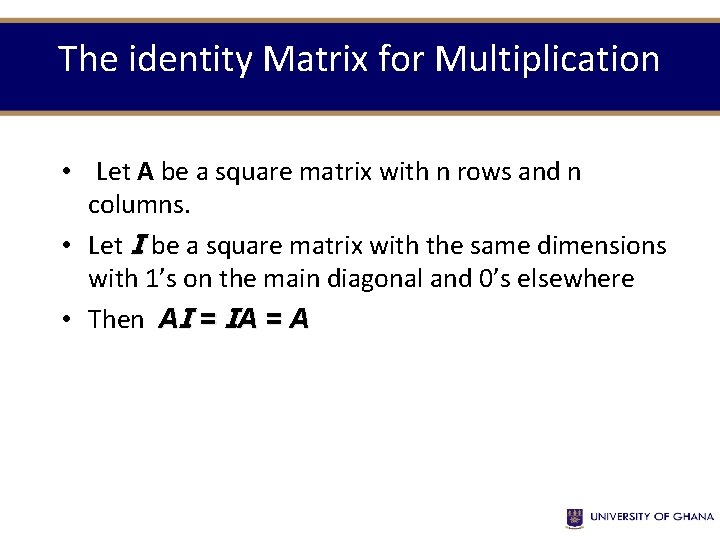 The identity Matrix for Multiplication • Let A be a square matrix with n