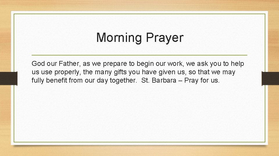 Morning Prayer God our Father, as we prepare to begin our work, we ask