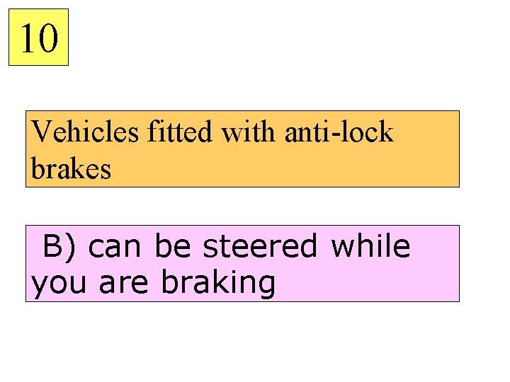 10 Vehicles fitted with anti-lock brakes B) can be steered while you are braking