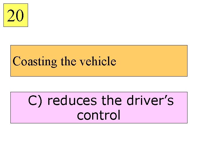 20 Coasting the vehicle C) reduces the driver’s control 