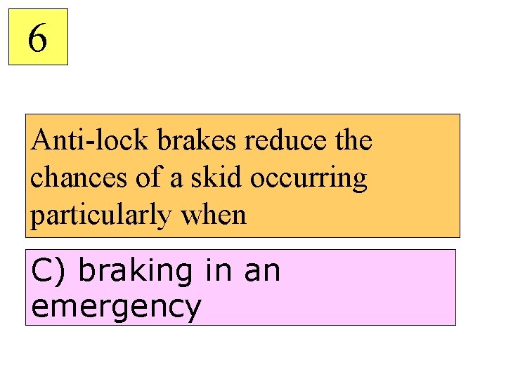 6 Anti-lock brakes reduce the chances of a skid occurring particularly when C) braking