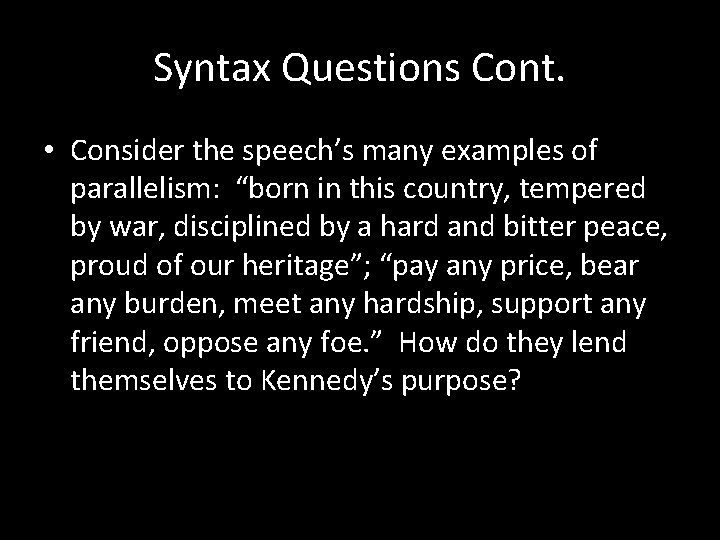 Syntax Questions Cont. • Consider the speech’s many examples of parallelism: “born in this