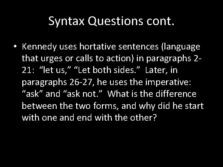 Syntax Questions cont. • Kennedy uses hortative sentences (language that urges or calls to