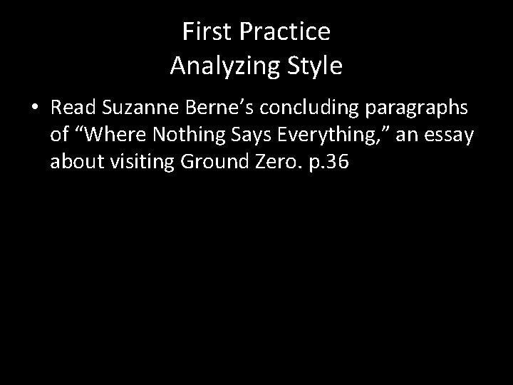 First Practice Analyzing Style • Read Suzanne Berne’s concluding paragraphs of “Where Nothing Says